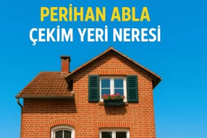 Perihan Abla Çekim Yeri Neresi, Gerçek Mahalle Hala Duruyor Mu?