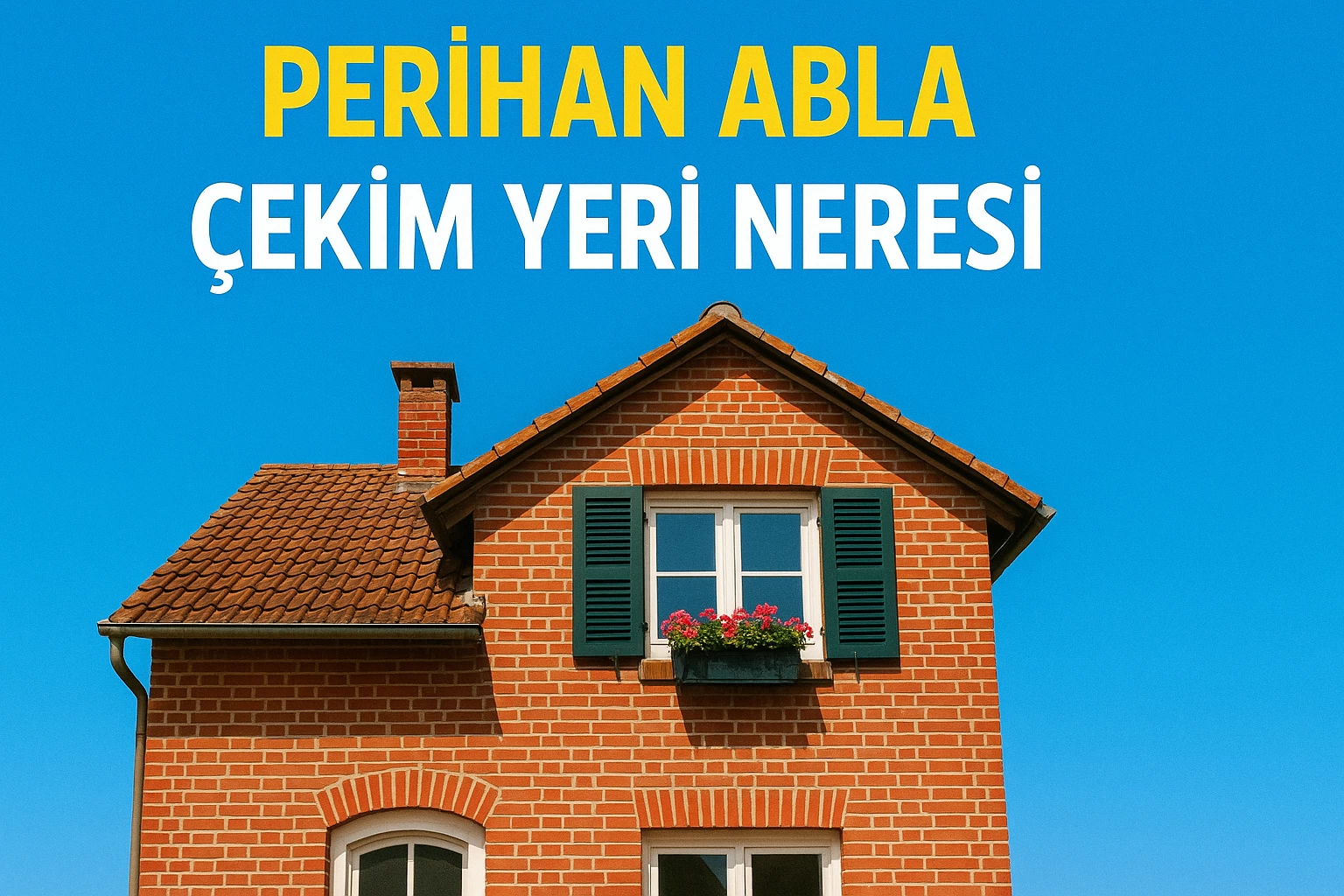 Perihan Abla Çekim Yeri Neresi, Gerçek Mahalle Hala Duruyor Mu?